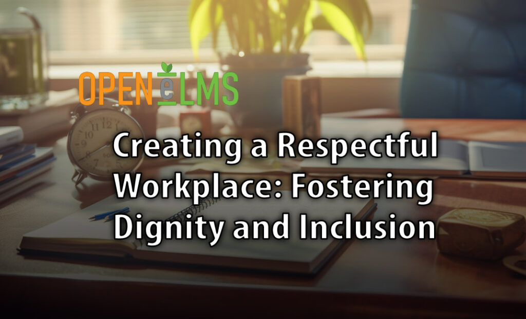Creating a Respectful Workplace: Fostering Dignity and Inclusion