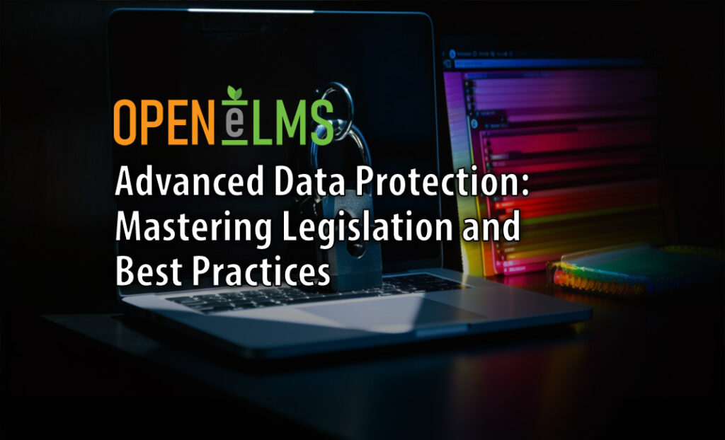 Advanced Data Protection: Mastering Legislation and Best Practices