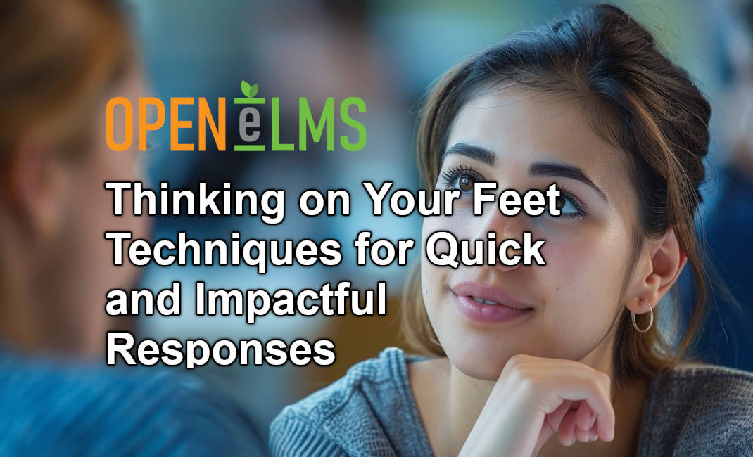 Thinking on Your Feet Techniques for Quick and Impactful Responses