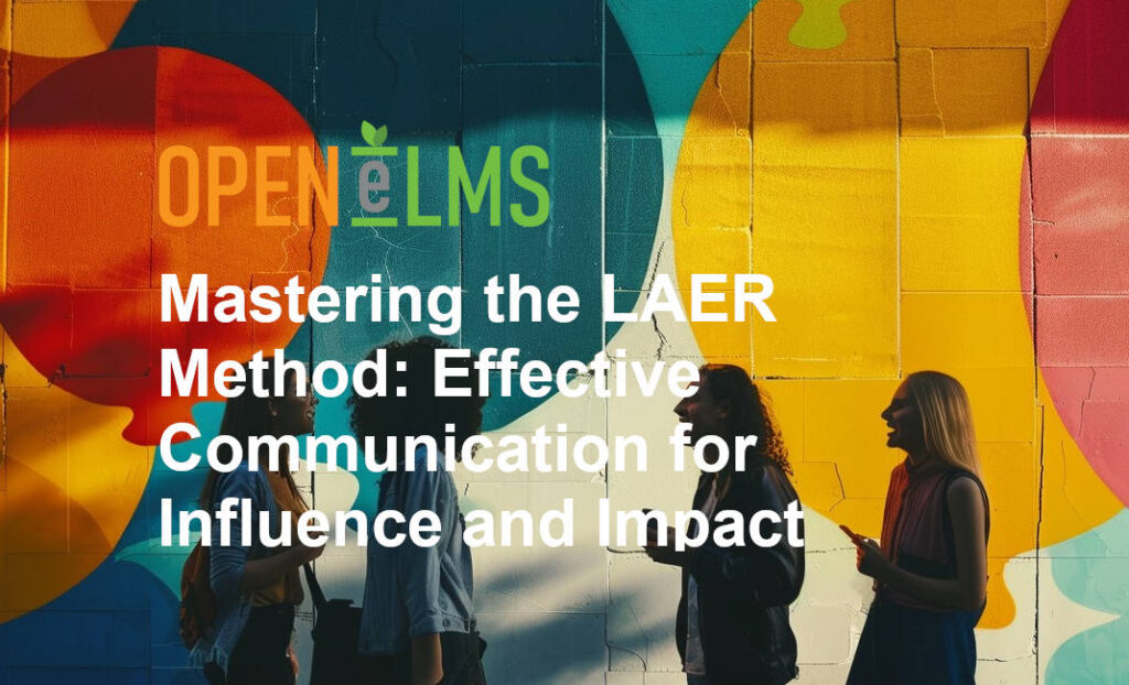 Mastering the LAER Method Effective Communication for Influence and Impact