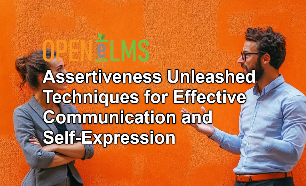 Assertiveness Unleashed Techniques for Effective Communication and Self-Expression