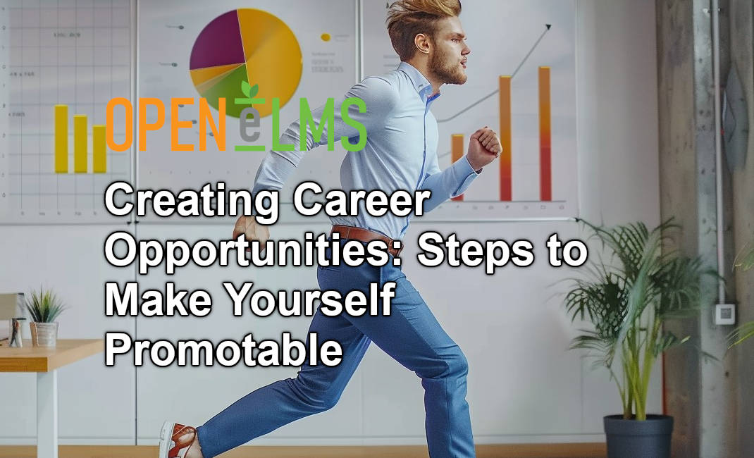 Creating Career Opportunities Steps to Make Yourself Promotable